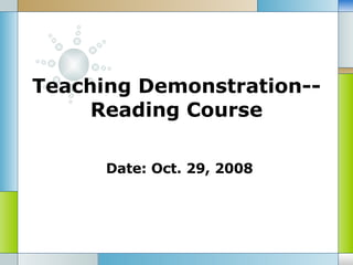 Teaching Demonstration-- Reading Course Date: Oct. 29, 2008 