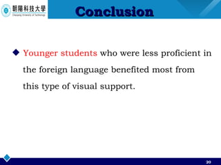 Conclusion Younger students  who were less proficient in  the foreign language benefited most from  this type of visual support. 