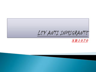 LEY ANTI INMIGRANTE S B 1 0 7 0 