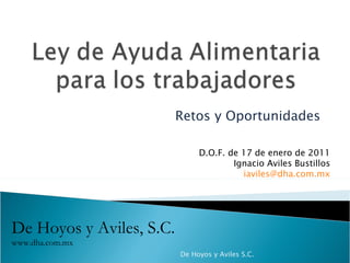 Retos y Oportunidades De Hoyos y Aviles, S.C. www.dha.com.mx D.O.F. de 17 de enero de 2011 Ignacio Aviles Bustillos [email_address] De Hoyos y Aviles S.C. 