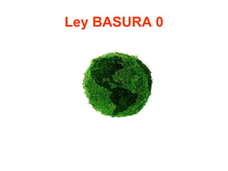 Ley BASURA 0
 