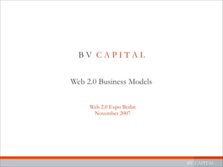 BV CAPITAL


Web 2.0 Business Models

     Web 2.0 Expo Berlin
      November 2007




                           BV CAPITAL