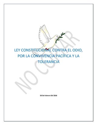 LEY CONSTITUCIONAL CONTRA EL ODIO,
POR LA CONVIVENCIA PACÍFICA Y LA
TOLERANCIA
03 De Febrero Del 2018
 