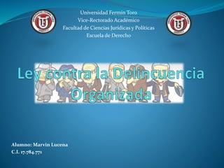 Universidad Fermín Toro
Vice-Rectorado Académico
Facultad de Ciencias Jurídicas y Políticas
Escuela de Derecho
Alumno: Marvin Lucena
C.I. 17.784.771
 