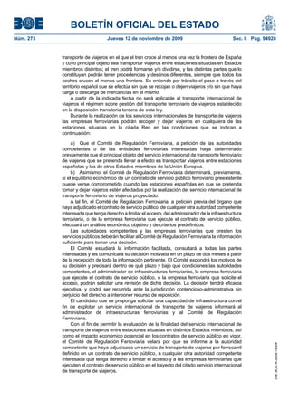 BOLETÍN OFICIAL DEL ESTADO
Núm. 273                         Jueves 12 de noviembre de 2009                                Sec. I. Pág. 94928


           transporte de viajeros en el que el tren cruce al menos una vez la frontera de España
           y cuyo principal objeto sea transportar viajeros entre estaciones situadas en Estados
           miembros distintos; el tren podrá formarse y/o dividirse, y las distintas partes que lo
           constituyan podrán tener procedencias y destinos diferentes, siempre que todos los
           coches crucen al menos una frontera. Se entiende por tránsito el paso a través del
           territorio español que se efectúa sin que se recojan o dejen viajeros y/o sin que haya
           carga o descarga de mercancías en el mismo.
                A partir de la indicada fecha no será aplicable al transporte internacional de
           viajeros el régimen sobre gestión del transporte ferroviario de viajeros establecido
           en la disposición transitoria tercera de esta ley.
                Durante la realización de los servicios internacionales de transporte de viajeros
           las empresas ferroviarias podrán recoger y dejar viajeros en cualquiera de las
           estaciones situadas en la citada Red en las condiciones que se indican a
           continuación:

                a) Que el Comité de Regulación Ferroviaria, a petición de las autoridades
           competentes o de las entidades ferroviarias interesadas haya determinado
           previamente que el principal objeto del servicio internacional de transporte ferroviario
           de viajeros que se pretenda llevar a efecto es transportar viajeros entre estaciones
           españolas y las de otros Estados miembros de la Unión Europea.
                b) Asimismo, el Comité de Regulación Ferroviaria determinará, previamente,
           si el equilibrio económico de un contrato de servicio público ferroviario preexistente
           puede verse comprometido cuando las estaciones españolas en que se pretenda
           tomar y dejar viajeros estén afectadas por la realización del servicio internacional de
           transporte ferroviario de viajeros proyectado.
                A tal fin, el Comité de Regulación Ferroviaria, a petición previa del órgano que
           haya adjudicado el contrato de servicio público, de cualquier otra autoridad competente
           interesada que tenga derecho a limitar el acceso, del administrador de la infraestructura
           ferroviaria, o de la empresa ferroviaria que ejecute el contrato de servicio público,
           efectuará un análisis económico objetivo y de criterios predefinidos.
                Las autoridades competentes y las empresas ferroviarias que presten los
           servicios públicos deberán facilitar al Comité de Regulación Ferroviaria la información
           suficiente para tomar una decisión.
                El Comité estudiará la información facilitada, consultará a todas las partes
           interesadas y les comunicará su decisión motivada en un plazo de dos meses a partir
           de la recepción de toda la información pertinente. El Comité expondrá los motivos de
           su decisión y precisará dentro de qué plazo y bajo qué condiciones las autoridades
           competentes, el administrador de infraestructuras ferroviarias, la empresa ferroviaria
           que ejecute el contrato de servicio público, o la empresa ferroviaria que solicite el
           acceso, podrán solicitar una revisión de dicha decisión. La decisión tendrá eficacia
           ejecutiva, y podrá ser recurrida ante la jurisdicción contencioso-administrativa sin
           perjuicio del derecho a interponer recurso de reposición.
                El candidato que se proponga solicitar una capacidad de infraestructura con el
           fin de explotar un servicio internacional de transporte de viajeros informará al
           administrador de infraestructuras ferroviarias y al Comité de Regulación
           Ferroviaria.
                Con el fin de permitir la evaluación de la finalidad del servicio internacional de
           transporte de viajeros entre estaciones situadas en distintos Estados miembros, así
           como el impacto económico potencial en los contratos de servicio público en vigor,
           el Comité de Regulación Ferroviaria velará por que se informe a la autoridad
                                                                                                                cve: BOE-A-2009-18004




           competente que haya adjudicado un servicio de transporte de viajeros por ferrocarril
           definido en un contrato de servicio público, a cualquier otra autoridad competente
           interesada que tenga derecho a limitar el acceso y a las empresas ferroviarias que
           ejecuten el contrato de servicio público en el trayecto del citado servicio internacional
           de transporte de viajeros.
 