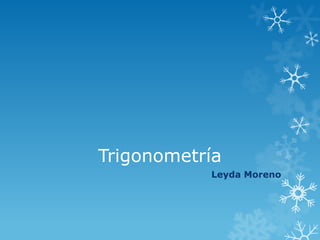 Trigonometría
           Leyda Moreno
 
