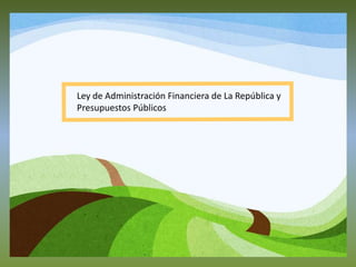 Ley de Administración Financiera de La República y
Presupuestos Públicos
 