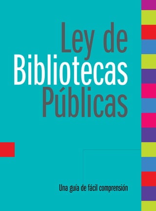 Ley de
Bibliotecas
   Públicas
    Una guía de fácil comprensión
 