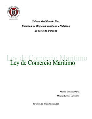 Universidad Fermín Toro
Facultad de Ciencias Jurídicas y Políticas
Escuela de Derecho
Alumno: Emmanuel Pérez
Materia: Derecho Mercantil II
Barquisimeto, 05 de Mayo de 2017
 