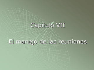 Capítulo VII
El manejo de las reuniones
 