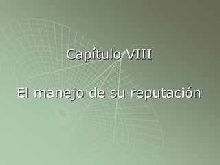 Capítulo VIII
El manejo de su reputación
 
