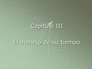 Capítulo III
El manejo de su tiempo
 