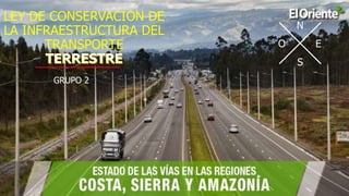 N
E
S
O
LEY DE CONSERVACION DE
LA INFRAESTRUCTURA DEL
TRANSPORTE
GRUPO 2
 