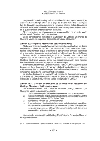 79
REGLAMENTO DE LA LEY DE
CONTRATACIONES DEL ESTADO
presupuestos y cotizaciones actualizados, los que deberán provenir de personas
naturales o jurídicas que se dediquen a actividades materia de la convocatoria,
incluyendofabricantes,cuandocorresponda;portalesy/opáginasWeb,catálogos,
precios históricos, estructuras de costos, la información de procesos con buena
pro consentida publicada en el SEACE, entre otros, según corresponda al objeto
GH OD FRQWUDWDFLyQ  VXV FDUDFWHUtVWLFDV SDUWLFXODUHV GHELHQGR YHUL¿FDUVH TXH OD
información obtenida en cada fuente corresponda a contrataciones iguales o
similares a la requerida. En caso exista la imposibilidad de emplear más de una
fuente, en el estudio deberá sustentarse dicha situación.
Asimismo, el estudio de las posibilidades que ofrece el mercado debe tener
en consideración las alternativas existentes según el nivel de comercialización,
descuentosporvolúmenes,disponibilidadinmediatadeserelcaso,mejorasenlas
FRQGLFLRQHV GH YHQWD JDUDQWtDV  RWURV EHQH¿FLRV DGLFLRQDOHV DVt FRPR WDPELpQ
la vigencia tecnológica del objeto de la contratación de las Entidades.
Elestudiodelasposibilidadesqueofreceelmercadodebeindicarloscriterios,
procedimiento y/o metodología utilizados, a partir de las fuentes previamente
LGHQWL¿FDGDV SDUD GHWHUPLQDU HO YDORU UHIHUHQFLDO4
Concordancia: LCE: Artículo 27°.
Artículo 13°.- Valor referencial
El valor referencial es el monto determinado por el órgano encargado de las
FRQWUDWDFLRQHV GH DFXHUGR D OR HVWDEOHFLGR HQ HO $UWtFXOR ƒ GH OD /H FRPR
UHVXOWDGR GHO HVWXGLR D TXH VH UH¿HUH HO DUWtFXOR DQWHULRU
El valor referencial se calculará incluyendo todos los tributos, seguros,
transporte,inspecciones,pruebasy,deserelcaso,loscostoslaboralesrespectivos
conforme a la legislación vigente, así como cualquier otro concepto que le sea
aplicableyquepuedaincidirsobreelvalordelosbienesyserviciosacontratar.Las
cotizaciones de los proveedores deberán incluir los mencionados componentes.
Para la determinación del valor referencial, el órgano encargado de las
contratacionesestáfacultadoparasolicitarelapoyoquerequieradeláreausuaria,
la que estará obligada a brindarlo bajo responsabilidad.
En el caso de los procesos de selección convocados según relación de ítems,
el valor referencial del conjunto se determinará en función a la sumatoria de los
valoresreferencialesdecadaunodelosítemsconsiderados.EnlasBasesdeberá
HVSHFL¿FDUVH WDQWR HO YDORU UHIHUHQFLDO GH ORV tWHPV FXDQWR HO YDORU UHIHUHQFLDO GHO
proceso de selección.
El Comité Especial puede observar el valor referencial y solicitar su revisión o
actualizaciónalórganoencargadodelascontratacionesdelaEntidad,deacuerdo
FRQ HO DUWtFXOR ƒ GH OD /H
Cuando el valor referencial es observado por los participantes, el Comité
Especial deberá poner en conocimiento del órgano encargado de las
contrataciones para su opinión y, si fuera el caso, para que apruebe un nuevo
YDORU UHIHUHQFLDO YHUL¿FDQGR TXH VH FXHQWH FRQ OD GLVSRQLELOLGDG SUHVXSXHVWDO 
4 0RGLILFDGR PHGLDQWH 'HFUHWR 6XSUHPR 1ƒ () SXEOLFDGR HO  GH DJRVWR GH 
REGLAMENTO DE LA LEY DE
CONTRATACIONES DEL ESTADO
80
poniendo en conocimiento de tal hecho al funcionario que aprobó el Expediente
GH RQWUDWDFLyQ (Q FDVR HO QXHYR YDORU UHIHUHQFLDO LPSOLTXH OD PRGL¿FDFLyQ GHO
tipo de proceso de selección convocado éste será declarado nulo.
Concordancia: LCE: Artículos 13º y 27º.
Artículo 14°.- Valor referencial para ejecución y consultoría de obras
En el caso de ejecución y consultoría de obras la determinación del valor
referencial se sujetará a lo siguiente:
1. En la contratación para la ejecución de obras, corresponderá al monto
del presupuesto de obra establecido en el Expediente Técnico. Este
SUHVXSXHVWR GHEHUi GHWDOODUVH FRQVLGHUDQGR OD LGHQWL¿FDFLyQ GH ODV
partidas y subpartidas necesarias de acuerdo a las características de
la obra, sustentándose en análisis de precios unitarios por cada partida
ysubpartida,elaboradosteniendoencuentalosinsumosrequeridosen
las cantidades y precios o tarifas que se ofrezcan en las condiciones
más competitivas en el mercado. Además, debe incluirse los gastos
JHQHUDOHV YDULDEOHV  ¿MRV DVt FRPR OD XWLOLGDG
El presupuesto de obra deberá estar suscrito por los consultores y/o
servidores públicos que participaron en su elaboración y/o aprobación,
según corresponda.
Enlaejecucióndeobrasbajolasmodalidadesdeconcursoofertayllave
en mano que comprenda la elaboración del expediente técnico, el valor
referencial deberá determinarse teniendo en cuenta el objeto de la obra
y su alcance previsto en los estudios de preinversión que dieron lugar
a la viabilidad del correspondiente proyecto, así como el resultado del
estudio de las posibilidades de precios de mercado.
2. En el caso de consultoría de obras deberá detallarse, en condiciones
competitivas en el mercado, los honorarios del personal propuesto,
incluyendo gastos generales y la utilidad, de acuerdo a los plazos y
FDUDFWHUtVWLFDV GH¿QLGRV HQ ORV WpUPLQRV GH UHIHUHQFLD GHO VHUYLFLR
requerido.
El presupuesto de obra o de la consultoría de obra deberá incluir todos los
tributos, seguros, transporte, inspecciones, pruebas, seguridad en el trabajo y los
costoslaboralesrespectivosconformealalegislaciónvigente,asícomocualquier
otro concepto que le sea aplicable y que pueda incidir sobre el presupuesto.
Cuando el valor referencial es observado por los participantes, el Comité
Especialdeberáponerenconocimientodelaunidadorgánicacompetenteparasu
RSLQLyQVLIXHUDHOFDVRSDUDTXHDSUXHEHXQQXHYRYDORUUHIHUHQFLDOYHUL¿FDQGR
que se cuente con la disponibilidad presupuestal y poniendo en conocimiento de
tal hecho al funcionario que aprobó el Expediente de Contratación. En caso el
QXHYR YDORU UHIHUHQFLDO LPSOLTXH OD PRGL¿FDFLyQ GHO WLSR GH SURFHVR GH VHOHFFLyQ
convocado, este será declarado nulo.5
Concordancia: LCE: Artículo 27°.
 0RGLILFDGR PHGLDQWH 'HFUHWR 6XSUHPR 1ƒ () SXEOLFDGR HO  GH DJRVWR GH 
 