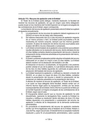 85
REGLAMENTO DE LA LEY DE
CONTRATACIONES DEL ESTADO
Artículo 22°.- Etapas de los Procesos de Selección
Los procesos de selección contendrán las etapas siguientes, salvo las
excepciones establecidas en el presente artículo:
1. Convocatoria.
2. Registro de participantes.
3. Formulación y absolución de consultas.
4. Formulación y absolución de observaciones.
5. Integración de las Bases.
6. Presentación de propuestas.
 DOL¿FDFLyQ  HYDOXDFLyQ GH SURSXHVWDV
8. Otorgamiento de la Buena Pro.
En los procesos de Adjudicación Directa y Adjudicación de Menor Cuantía
para obras y consultoría de obras se fusionarán las etapas 3 y 4. Asimismo, en
los procesos de Adjudicación de Menor Cuantía para bienes y servicios no se
incluirán en el proceso las etapas 3, 4 y 5.
El incumplimiento de alguna de las disposiciones que regulan el desarrollo de
estasetapasconstituyecausaldenulidaddelasetapassiguientesdelproceso,de
FRQIRUPLGDGFRQORGLVSXHVWRHQHODUWtFXORƒGHOD/HORUHWURWUDHDOPRPHQWR
anterior a aquél en que se produjo dicho incumplimiento.
Los procesos de selección culminan cuando se produce alguno de los
siguientes eventos:
1. Se suscribe el contrato respectivo o se perfecciona éste.
2. Se cancela el proceso.
3. Se deja sin efecto el otorgamiento de la Buena Pro por causa imputable
a la Entidad.
 1R VH VXVFULED HO FRQWUDWR SRU ODV FDXVDOHV HVWDEOHFLGDV HQ HO DUWtFXOR ƒ
Concordancia: LCE: Artículos 14º y 56º
Artículo 23°.- Cómputo de plazos durante el Proceso de Selección
Los plazos en los procesos de selección, desde su convocatoria hasta la
suscripción del contrato, se computan por días hábiles. Son inhábiles los días
sábado,domingoyferiadosnolaborables,ylosdeclaradosporelPoderEjecutivo
o autoridades competentes. El plazo excluye el día inicial e incluye el día de
vencimiento, salvo disposición distinta establecida en el presente Reglamento.
Concordancia: LCE: Artículo 14º.
Artículo 24°.- Plazos generales para Procesos de Selección
En las Licitaciones Públicas y Concursos Públicos, entre las fechas de
convocatoria y de presentación de propuestas no deberán mediar menos de
veintidós (22) días hábiles, computados a partir del día siguiente de la publicación
de la convocatoria en el SEACE.Asimismo, entre la integración de las Bases y la
presentación de propuestas no podrán mediar menos de cinco (5) días hábiles,
computados a partir del día siguiente de la publicación de las Bases integradas
en el SEACE.
REGLAMENTO DE LA LEY DE
CONTRATACIONES DEL ESTADO
86
En las Adjudicaciones Directas mediarán no menos de diez (10) días hábiles
entre la convocatoria y la presentación de propuestas y tres (3) días hábiles entre
la integración de las bases y la presentación de las propuestas.
En lasAdjudicaciones de Menor Cuantía para bienes y servicios, debe mediar
entre la convocatoria y la fecha de presentación de las propuestas existirá un
plazo no menor de dos (2) días hábiles. En el caso de Adjudicaciones de Menor
Cuantía Derivada, el plazo será no menor de seis (6) días hábiles.
En las Adjudicaciones de Menor Cuantía para la consultoría de obras o
ejecución de obras, desde la convocatoria hasta la fecha de presentación de
propuestas deberán mediar no menos de seis (6) días hábiles. En el caso de
Adjudicaciones de Menor Cuantía Derivada, el plazo será no menor de ocho (8)
días hábiles.10
Concordancia: LCE: Artículo 14°.
Artículo 25°.- Régimen de notificaciones
TodoslosactosrealizadosatravésSEACEdurantelosprocesosdeselección,
incluidoslosrealizadosporelOSCEenelejerciciodesusfunciones,seentenderán
QRWL¿FDGRV HO PLVPR GtD GH VX SXEOLFDFLyQ
/D QRWL¿FDFLyQ D WUDYpV GHO 6($( SUHYDOHFH VREUH FXDOTXLHU PHGLR TXH
se haya utilizado adicionalmente, siendo responsabilidad del participante el
permanente seguimiento del respectivo proceso a través del SEACE.11
Concordancia: LCE: Quinta Disposición Complementaria Final.
RLCE: Artículo 290º.
Artículo 26°.- Prórrogas o postergaciones
La prórroga o postergación de las etapas de un proceso de selección deben
UHJLVWUDUVH HQ HO 6($( PRGL¿FDQGR HO FURQRJUDPD RULJLQDO
El Comité Especial comunicará dicha decisión a los participantes o postores,
según sea el caso, a través del SEACE, y simultáneamente en la propia Entidad
o al correo electrónico que hayan consignado al registrarse como participantes.
Concordancia: LCE: Artículo 30º.
CAPÍTULO II
COMITÉ ESPECIAL
Artículo 27°.- Designación
El Titular de la Entidad o el funcionario a quien se hubiera delegado esta
atribución, designará por escrito a los integrantes titulares y suplentes del Comité
Especial, indicando los nombres completos y quién actuará como presidente y
cuidando que exista correspondencia entre cada miembro titular y su suplente.
/D GHFLVLyQ VHUi QRWL¿FDGD D FDGD XQR GH ORV PLHPEURV
10,11 0RGLILFDGR PHGLDQWH 'HFUHWR 6XSUHPR 1ƒ () SXEOLFDGR HO  GH DJRVWR GH 
 