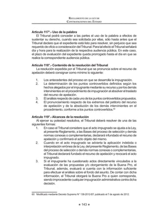 89
REGLAMENTO DE LA LEY DE
CONTRATACIONES DEL ESTADO
8. Declarar desierto.
9. Todo acto necesario para el desarrollo del proceso de selección hasta
el consentimiento de la Buena Pro.
(O RPLWp (VSHFLDO QR SRGUi GH R¿FLR PRGL¿FDU ODV %DVHV DSUREDGDV
Concordancia: LCE: Artículo 24º.
Artículo 32°.- Quórum y acuerdos
Para sesionar y adoptar acuerdos válidos, el Comité Especial se sujetará a
las siguientes reglas:
1. El quórum para el funcionamiento del Comité Especial se da con la
presencia del número total de miembros titulares. En caso de ausencia
dealgunodeéstos,seprocederáconformealodispuestoenlosartículos
ƒ  ƒ
2. Los acuerdos se adoptan por unanimidad o por mayoría. No cabe la
abstención por parte de ninguno de los miembros.
Los actos del Comité Especial constan en actas que, debidamente suscritas,
quedanenpoderdelaEntidad.Lafundamentacióndelosacuerdosydelosvotos
discrepantes se hará constar en el acta.
Artículo 33°.- Intervención de los miembros suplentes
En caso de ausencia de un titular, éste deberá ser reemplazado por su
correspondientesuplente,respetándoselaconformaciónestablecidaenelartículo
ž GH OD /H VDOYR OR HVWDEOHFLGR HQ HO DUWtFXOR ƒ
LaEntidadevaluaráelmotivodelaausenciadeltitular,aefectosdedeterminar
responsabilidad, si la hubiere, sin que ello impida la participación del suplente.
Unavezqueelmiembrotitularhasidoreemplazadoporelsuplente,aquélpodrá
reincorporarse como miembro suplente al Comité Especial, previa autorización a
partir de la evaluación señalada en el párrafo anterior.
Concordancia: LCE: Artículos 24º y 30º.
Artículo 34°.- Responsabilidad, remoción e irrenunciabilidad
El Comité Especial actúa en forma colegiada y es autónomo en sus
GHFLVLRQHV ODV FXDOHV QR UHTXLHUHQ UDWL¿FDFLyQ DOJXQD SRU SDUWH GH OD (QWLGDG
Todos los miembros del Comité Especial gozan de las mismas facultades, no
existiendojerarquía entre ellos.Sus integrantes sonsolidariamenteresponsables
por su actuación, salvo el caso de aquellos que hayan señalado en el acta
correspondiente su voto discrepante.
LosintegrantesdelComitéEspecialsólopodránserremovidosporcasofortuito
o fuerza mayor, o por cese en el servicio, mediante documento debidamente
motivado. En el mismo documento podrá designarse al nuevo integrante.
Los integrantes del Comité Especial no podrán renunciar al cargo encomendado.
Concordancia: LCE: Artículos 25º y 46º.
REGLAMENTO DE LA LEY DE
CONTRATACIONES DEL ESTADO
90
CAPÍTULO III
BASES
Artículo 35°.- Aprobación
Las Bases de los procesos de selección serán aprobadas por el Titular de la
Entidad, el mismo que podrá delegar expresamente y por escrito dicha función.
La aprobación de las Bases debe ser por escrito, ya sea mediante resolución,
acuerdo o algún otro documento en el que exprese de manera indubitable la
voluntad de aprobación. En ningún caso esta aprobación podrá ser realizada por
el Comité Especial o el órgano a cargo del proceso de selección.
Para la aprobación, los originales de las Bases deberán estar visados en
todas sus páginas por los miembros del Comité Especial o el órgano a cargo del
proceso de selección, según corresponda.
Las Entidades utilizarán obligatoriamente las Bases estandarizadas que
aprobará el OSCE y divulgará a través del SEACE.
Concordancia: LCE: Artículos 12º y 26º.
RLCE: Artículo 38º.
Artículo 36°.- Acceso a las Bases
Todo proveedor, sin restricciones ni pago de derechos, puede tener acceso
a las Bases de un proceso de selección a través del SEACE. En caso opten
por solicitar copia directamente a la Entidad, abonarán el costo de reproducción
correspondiente.
Artículo 37°.- Prepublicación
Las Bases aprobadas de los procesos de selección podrán ser prepublicadas
en el SEACE y en el portal institucional de la Entidad convocante.
/R DQWHULRUPHQWH GLVSXHVWR QR UHSUHVHQWD XQD HWDSD DGLFLRQDO D ODV GH¿QLGDV
en cada uno de los procesos de selección, por lo que cualquier consulta u
observación respecto del contenido de las Bases sólo podrán efectuarse en la
etapa correspondiente del proceso.
Artículo 38°.- Estandarización de las Bases
'H DFXHUGR D OR HVWDEOHFLGR HQ HO $UWLFXOR ƒ GH OD /H HO 26( DSUREDUi
Bases Estandarizadas para facilitar el monitoreo y procesamiento de las
FRQWUDWDFLRQHV 3DUD WDO ¿Q ODV %DVHV WHQGUiQ XQD VHFFLyQ JHQHUDO  XQD VHFFLyQ
HVSHFL¿FD /D VHFFLyQ JHQHUDO FRQWHQGUi GLVSRVLFLRQHV FRPXQHV D WRGRV ORV
procesosincluyendolasbasesadministrativasyelcontratorespectivo.Lasección
HVSHFt¿FD FRQWHQGUi XQ FRQMXQWR GH DQH[RV HVSHFt¿FRV SDUD FDGD SURFHVR TXH
serán preparadas por la Entidad.
El OSCE aprobara como mínimo Bases Estandarizadas para los siguientes
procesos:
1. Contratación de bienes por licitación publica
2. Contratación de suministros por licitación publica
 
