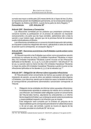 GtDV KiELOHV GH OD QRWL¿FDFLyQ GH VX
otorgamiento, sin que los postores hayan ejercido el derecho de interponer el
recurso de apelación. En el caso deAdjudicaciones Directas y deAdjudicaciones
de Menor Cuantía, el plazo será de cinco (5) días hábiles. Para constatar que la
Buena Pro quedó consentida, en el caso que corresponda interponer recurso de
DSHODFLyQ DQWH HO 7ULEXQDO OD (QWLGDG GHEHUi YHUL¿FDU HQ HO GHWDOOH GHO SURFHVR
de selección registrado en el SEACE, si se interpuso el respectivo recurso
impugnativo.
Encasoquesehayapresentadounasolaoferta,elconsentimientodelaBuena
3UR VH SURGXFLUi HO PLVPR GtD GH OD QRWL¿FDFLyQ GH VX RWRUJDPLHQWR
Una vez consentido el otorgamiento de la Buena Pro, el Comité Especial
remitiráelExpedientedeContrataciónalórganoencargadodelascontrataciones
de la Entidad, el que asumirá competencia desde ese momento para ejecutar los
actos destinados a la formalización del contrato.
El consentimiento del otorgamiento de la Buena Pro deberá ser publicado en
el SEACE al día siguiente de producido.
Artículo 78°.- Declaración de Desierto
El proceso de selección será declarado desierto cuando no quede ninguna
propuesta válida. En caso no se haya registrado ningún participante, dicha
declaración podrá efectuarse culminada la etapa de Registro de Participantes.
La publicación sobre la declaratoria de desierto de un proceso de selección
deberá registrarse en el SEACE, dentro del día siguiente de producida.
Cuandounprocesodeselecciónesdeclaradodesiertototaloparcialmente,el
ComitéEspecialoelórganoencargadodelascontrataciones,segúncorresponda,
deberáemitirinformealTitulardelaEntidadoalfuncionarioaquienhayadelegado
OD IDFXOWDG GH DSUREDFLyQ GHO ([SHGLHQWH GH RQWUDWDFLyQ HQ HO TXH MXVWL¿TXH 
REGLAMENTO DE LA LEY DE
CONTRATACIONES DEL ESTADO
118
evalúe las causas que no permitieron la conclusión del proceso, debiéndose
adoptar las medidas correctivas antes de convocar nuevamente.
Encasoelmotivodedeclaratoriadedesiertoestéreferidoalvalorreferencialo
alascaracterísticasdelobjetocontractual,elComitéEspecialsolicitaráinformación
al órgano encargado de las contrataciones o al área usuaria, según corresponda.
La siguiente convocatoria se realizará mediante un proceso de Adjudicación
de Menor Cuantía Derivada, que no se podrá realizar en forma electrónica.42
Concordancia: LCE: Artículo 32°.
RLCE: Artículo 10°.
Artículo 79°.- Cancelación del Proceso de Selección
Cuando la Entidad decida cancelar total o parcialmente un proceso de
selección, por causal debidamente motivada de acuerdo a lo establecido en el
DUWtFXOR ƒ GH OD /H GHEH FRPXQLFDU VX GHFLVLyQ GHQWUR GHO GtD VLJXLHQWH  SRU
escrito al Comité Especial, debiendo registrarse en el SEACE la resolución o
acuerdo cancelatorio al día siguiente de esta comunicación y, de ser el caso, al
correo electrónico señalado por los participantes.
La resolución o acuerdo que formaliza la cancelación deberá ser emitida
por el funcionario que aprobó el Expediente de Contratación u otro de igual o
superior nivel.
En este caso, el plazo para el reintegro del pago efectuado como derecho
de participación no podrá exceder de los cinco (5) días hábiles posteriores a
OD QRWL¿FDFLyQ GH OD FDQFHODFLyQ VLHQGR VX¿FLHQWH SDUD OD GHYROXFLyQ OD VROD
presentación del comprobante de pago.
Concordancia: LCE: Artículo 34º.
CAPITULO VIII
COMPRAS CORPORATIVAS
Artículo 80°.- Características del proceso de Compra Corporativa
LasEntidadespodráncontratarbienesy serviciosenformaconjunta,através
GH XQ SURFHVR GH VHOHFFLyQ ~QLFR DSURYHFKDQGR ORV EHQH¿FLRV GH ODV HFRQR-
mías de escala, en las mejores y más ventajosas condiciones para el Estado.
Las Compras Corporativas podrán ser facultativas, para lo cual las Entidades
celebrarán un convenio interinstitucional, u obligatorias, cuando se establezca
por Decreto Supremo emitido por el Ministerio de Economía y Finanzas, con el
voto aprobatorio del Consejo de Ministros.
Los bienes y servicios que pueden ser objeto de Compras Corporativas
deben ser susceptibles de ser homogenizados.
Para la agregación de la demanda de las Entidades se podrá utilizar criterios
WDOHV FRPR HO JHRJUi¿FR HO VHFWRULDO HO WHPSRUDO R OD FRPELQDFLyQ GH pVWRV
entre otros.
42 0RGL¿FDGR PHGLDQWH 'HFUHWR 6XSUHPR 1ƒ () SXEOLFDGR HO  GH DJRVWR GH 
 