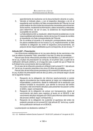 119
REGLAMENTO DE LA LEY DE
CONTRATACIONES DEL ESTADO
El proceso de selección se realizará conforme a las reglas establecidas en
la Ley y el presente Reglamento.
Concordancia: LCE: Artículo 15º.
Artículo 81°.- Alcances del encargo en el caso de Compras Corporativas
El encargo que se efectúe en las Compras Corporativas sólo alcanza las
acciones necesarias que permitan a la Entidad encargada realizar el proceso de
selección para obtener, de parte de los proveedores del Estado, una oferta por
el conjunto de los requerimientos similares de las Entidades participantes, y sólo
hasta el momento en el que se determine al proveedor seleccionado y la Buena
Pro quede consentida, luego de lo cual, cada una de las Entidades suscribirá
los contratos correspondientes con el proveedor o proveedores seleccionados
por el o los requerimientos que hubiesen sido encargados.
Una vez consentida la Buena Pro, la Entidad encargada deberá comunicar
a las Entidades participantes los resultados del proceso, dentro de un plazo no
mayor de tres (3) días hábiles. El plazo del procedimiento para la suscripción
del contrato previsto en el presente Reglamento se computará a partir del día
siguiente de recibida la indicada comunicación.
Del mismo modo, el encargo efectuado no podrá, en ningún caso, ser
interpretado como extensivo a la ejecución de las obligaciones y/o prestaciones
que se generan en la fase de ejecución contractual propiamente dicha, tales
como el pago del precio, la supervisión de la ejecución de las prestaciones,
la liquidación de contrato y demás prestaciones inherentes a las Entidades
participantes.
Artículo 82°.- Compras Corporativas Obligatorias y entidad a cargo
Mediante Decreto Supremo del Ministerio de Economía y Finanzas, con el
voto aprobatorio del Consejo de Ministros, se establecerán los bienes y servicios
que se contratarán mediante Compras Corporativas Obligatorias, así como las
Entidades participantes y técnicas.
LaCentralde Compras Públicas -PERUCOMPRASeslaEntidadencargada
de realizar las Compras Corporativas Obligatorias, de acuerdo a lo establecido
HQ HO 'HFUHWR /HJLVODWLYR 1ƒ   D VXV QRUPDV GH RUJDQL]DFLyQ  IXQFLRQHV
La Central de Compras Públicas - PERU COMPRAS se encargará de
consolidar los requerimientos de las Entidades participantes, para cuyo efecto
determinará el contenido, cantidad y oportunidad de remisión de la información
que deberán proporcionar las mismas.
La Central de Compras Públicas - PERU COMPRAS se encuentra obligada
a remitir información que, para el cumplimiento de sus funciones de supervisión,
le solicite el OSCE.
Artículo 83°.- Entidades participantes y entidad técnica
Se consideran Entidades participantes aquellas que están obligadas a
REGLAMENTO DE LA LEY DE
CONTRATACIONES DEL ESTADO
120
contratar los bienes y servicios contenidos en sus respectivos Planes Anuales
de Contratación, mediante Compra Corporativa Obligatoria.
Designadas las Entidades participantes, éstas tendrán la obligación de
homogenizar y consolidar los requerimientos de todas sus unidades orgánicas y
remitirlas a la Central de Compras Públicas - PERU COMPRAS dentro del plazo
TXH pVWD ¿MH EDMR UHVSRQVDELOLGDG
Las Entidades participantes se encuentran obligadas a contratar directa y
exclusivamente con los proveedores seleccionados, los bienes y/o servicios cuyo
requerimiento haya sido materia del proceso de Compra Corporativa Obligatoria.
Asimismo, se encuentran obligadas a suscribir todos los documentos que
resulten necesarios para la formalización del o los contratos que se deriven del
o los procesos de selección, pagar al proveedor o proveedores seleccionados la
contraprestación acordada, previa conformidad con la prestación ejecutada, así
como los demás actos relacionados con la ejecución del contrato.
La Entidad Técnica de la Compra Corporativa es la que determina las
características homogenizadas de los bienes y servicios requeridos por las
Entidades participantes, teniendo como base la consolidación remitida por la
Central de Compras Públicas - PERU COMPRAS.
Artículo 84°.- Sustento presupuestal
En el caso que la consolidación y/o agregación de la cantidad total de
UHTXHULPLHQWRV GH ELHQHV R VHUYLFLRV VH UHDOLFH GXUDQWH XQ SHUtRGR ¿VFDO SDUD
OD DWHQFLyQ GH UHTXHULPLHQWRV SDUD HO VLJXLHQWH DxR ¿VFDO OD HQWUDO GH RPSUDV
Públicas - PERÚ COMPRAS requerirá a cada Entidad participante en la Compra
CorporativaObligatoria,quegestioneladisponibilidaddecréditospresupuestarios
DQWH VX UHVSHFWLYD 2¿FLQD GH 3UHVXSXHVWR R OD TXH KDJD VXV YHFHV WRPDQGR
comoreferenciaelproyectodeLeydePresupuestodelSectorPúblicoparaelAño
FiscalsiguientequeelPoderEjecutivohayaremitidoalCongresodelaRepública,
GH FRQIRUPLGDG FRQ OR GLVSXHVWR HQ HO DUWtFXOR ƒ GH OD RQVWLWXFLyQ 3ROtWLFD 
que le remita dicha información.
$VLPLVPRODV(QWLGDGHVSDUWLFLSDQWHVQRSRGUiQHIHFWXDUPRGL¿FDFLyQDOJXQDHQ
sus marcos presupuestales que pueda afectar el cumplimiento de las obligaciones
que se deriven de la suscripción y ejecución de los contratos que se celebren
luego de efectuada la Compra Corporativa, salvo los casos de desabastecimiento
inminente o situación de emergencia previstos en la normativa.
Artículo 85.- Compras Corporativas Facultativas
Para las Compras Corporativas que se realicen de manera facultativa,
se deberá elaborar un convenio que deberá ser suscrito por los funcionarios
competentes de todas las Entidades participantes, en el que se establezca el
objeto y alcances del mismo, las obligaciones y responsabilidades de las partes,
así como la designación de la Entidad encargada de la compra corporativa.
La Entidad encargada de la Compra Corporativa tendrá a su cargo las
 
