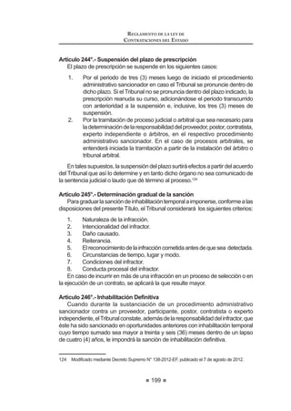 121
REGLAMENTO DE LA LEY DE
CONTRATACIONES DEL ESTADO
siguientes tareas:
a) Recibir los requerimientos de las Entidades participantes;
b) Consolidar y homogenizar las características de los bienes y servicios,
asícomodeterminarelvalorreferencialparacadaprocesodeselección
a convocarse en forma conjunta;
c) Efectuar todos aquellos actos previos y necesarios para conformar y
aprobar el Expediente de Contratación;
d) Designar al o a los Comités Especiales que tendrán a su cargo los
procesos de selección para las compras corporativas;
e) Aprobar las Bases;
f) Resolver los recursos de apelación, en los casos que corresponda.
Elfuncionamiento,competencia,obligacionesydemásatribucionesdelComité
EspecialsonlasprevistasenlaLeyyelpresenteReglamento,teniendoasucargo:
a) Elaborar las Bases, conforme al contenido del Expediente de
Contratación. En las Bases deberá distinguirse claramente el
requerimientodecadaEntidadparticipantedelconvenio,paralosefectos
de la suscripción y ejecución del contrato respectivo.
b) UnavezquequedeconsentidoelotorgamientodelaBuenaPro,elevarel
expedientealTitulardelaEntidadencargadadelaCompraCorporativa
para su remisión a las Entidades participantes.
Las Entidades participantes se encuentran obligadas a contratar directa y
exclusivamente con los proveedores seleccionados los bienes y/o servicios cuyo
requerimientohayasidomateriadelprocesodeCompraCorporativa,conformeal
procedimiento establecido en el presente Reglamento.Asimismo, se encuentran
obligadas a suscribir todos los documentos que resulten necesarios para la
formalización del o los contratos que se deriven del o los procesos de selección,
así como a pagar al proveedor o proveedores seleccionados la contraprestación
acordada, previa conformidad con la prestación ejecutada.
/DV RPSUDV RUSRUDWLYDV QR UHTXLHUHQ GH OD PRGL¿FDFLyQ GHO 3ODQ$QXDO GH
Contrataciones de las Entidades participantes, aunque debe indicarse que se
procederá a contratar mediante Compra Corporativa Facultativa, con expresa
mención de la Entidad encargada de la Compra Corporativa.
LaEntidadencargadadelaCompraCorporativayelolosComitésEspeciales
TXH VH GHVLJQHQ SDUD WDO ¿Q GHEHUiQ REVHUYDU OR GLVSXHVWR HQ OD /H HO
Reglamento y demás disposiciones complementarias.
Encasoquesedeseecomplementaroincorporarrequerimientosadicionalesa
los previstos en el convenio, las Entidades participantes podrán hacerlo mediante
la suscripción de cláusulas adicionales.
El convenio permitirá la adhesión de cualquier otra Entidad siempre y cuando
esta se efectúe antes de la convocatoria.
Los contratos derivados de la Compra Corporativa, así como la información
REGLAMENTO DE LA LEY DE
CONTRATACIONES DEL ESTADO
122
referida a su ejecución deberán ser ingresados al SEACE, por cada una de las
Entidadesparticipantes,enunplazonomayordediez(10)díashábilessiguientes
a su perfeccionamiento, ocurrencia o aprobación, según corresponda.
Artículo 85° A.- Otras compras corporativas43
Las Entidades del Gobierno Nacional que formulen las políticas nacionales
y/o sectoriales del Estado están facultadas a establecer, mediante Resolución del
Titular de la Entidad, la relación de bienes y servicios que se contratarán a través
de compra corporativa, debiendo señalar la Entidad encargada de la compra
corporativa, las Entidades participantes, así como las obligaciones y responsa-
bilidades de estas últimas.
Una copia del Informe técnico y legal que acompaña la Resolución del Titular
de la Entidad será remitida al Ministerio de Economía y Finanzas y al OSCE en
un plazo no mayor a cinco (5) días hábiles a su emisión.
Los bienes y servicios que se contraten a través de la compra corporativa
serán aquellos que sean necesarios para la ejecución de las políticas nacionales
y/o sectoriales que tengan a su cargo las Entidades del Gobierno Nacional.
Las funciones de las Entidades participantes, de la Entidad encargada, así
como las del Comité Especial que ésta designe, serán las establecidas en el
Artículo 85.
CAPÍTULO IX
SELECCIÓN POR ENCARGO
Artículo 86°.- Características del Proceso de Selección por Encargo
Porrazoneseconómicasodeespecialidadenelobjetodelaconvocatoria,una
EntidadpodráencargaraotraEntidadpúblicaoprivada,nacionalointernacionalu
organismosinternacionales,medianteconveniointerinstitucional, larealizacióndel
procesodeselecciónqueaquéllarequieraparalacontratacióndebienes,servicios
y obras, previo informe técnico legal que sustente la necesidad y viabilidad del
Encargo, el mismo que será aprobado por el Titular de la Entidad.
LaaprobacióndelExpedientedeContrataciónydelasBasesserácompetencia
de la Entidad encargante.
Concordancia: LCE: Artículo 6º.
RLCE:OctavaDisposiciónComplementariaTransitoria.
Artículo 87°.- Encargo a una Entidad Pública
1. La Entidad pública encargada designará a un Comité Especial que,
además de conducir el proceso de selección, elaborará las Bases,
43 Artículo incluido de conformidad con el Decreto Supremo Nº 046-2011-EF, publicado el 25
de marzo de 2011
 