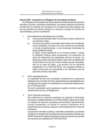 125
REGLAMENTO DE LA LEY DE
CONTRATACIONES DEL ESTADO
CAPÍTULO X
SUBASTA INVERSA
Artículo 90°.- Definición y aplicación
La Subasta Inversa es la modalidad de selección por la cual una Entidad
realizalacontratacióndebienesyservicioscomunesatravésdeunaconvocatoria
pública, y en la cual el postor ganador será aquel que oferte el menor precio por
los bienes o servicios objeto de la convocatoria. Esta modalidad de selección
puede realizarse de manera presencial o electrónica.
Se consideran bienes o servicios comunes, aquellos respecto de los cuales
existe más de un proveedor, tienen patrones de calidad y de desempeño
REMHWLYDPHQWH GH¿QLGRV SRU FDUDFWHUtVWLFDV R HVSHFL¿FDFLRQHV XVXDOHV HQ HO
mercado o han sido estandarizados como consecuencia de un proceso de
homogenización llevado a cabo al interior del Estado, de tal manera que el factor
diferenciador entre ellos lo constituye el precio al cual se transan.
(O 26( DSUREDUi ODV ¿FKDV WpFQLFDV GH ORV ELHQHV  VHUYLFLRV WUDQVDEOHV
que puedan contratarse bajo esta modalidad, observando las normas técnicas,
PHWUROyJLFDVRVDQLWDULDVDVtFRPRODQRUPDWLYDDSOLFDEOH'LFKDV¿FKDVWpFQLFDV
serán incluidas en el Listado de Bienes y Servicios Comunes publicado en el
SEACE, debiendo ser revisadas permanentemente por el OSCE, pudiendo ser
REMHWR GH PRGL¿FDFLyQ R H[FOXVLyQ SUHYLR VXVWHQWR WpFQLFR OHJDO
La Subasta Inversa Presencial se realiza en acto público por medio de
propuestas de precios escritos y lances verbales. La Subasta Inversa Electrónica
se realiza a través del SEACE.
Concordancia: LCE: Artículo 15º.
Artículo 91°.- Uso de la modalidad de Subasta Inversa
La contratación de un bien o servicio que se encuentra incluido en el Listado
de Bienes y Servicios Comunes resulta obligatoria utilizando la modalidad de
Subasta Inversa, a partir de los treinta (30) días calendario desde la publicación
GH ODV ¿FKDV WpFQLFDV UHVSHFWLYDV HQ HO 6($( VLHPSUH TXH GLFKR ELHQ R
servicio no se encuentre incluido en el Catálogo de Convenios Marco, en cuyo
caso deberá adquirirlo empleando tal modalidad. Antes del cumplimiento de
dicho plazo, la utilización de la modalidad de Subasta Inversa es facultativa.
Las Entidades podrán convocar un proceso de selección tradicional, en caso
delaexistenciadecondicionesmásventajosasqueseanobjetivas,demostrables
y sustanciales para la Entidad, para lo cual deberán obtener la autorización del
OSCE, antes de efectuar la contratación. En el caso que el valor referencial de
la contratación de bienes o servicios comunes corresponda a unaAdjudicación
de Menor Cuantía, será potestad de la Entidad utilizar la modalidad de Subasta
Inversa, en cuyo caso deberá realizarse de manera electrónica.
(Q FDVR TXH FRQ DQWHULRULGDG D OD SXEOLFDFLyQ GH ODV ¿FKDV WpFQLFDV ODV
Entidades hayan convocado un proceso de selección sobre los mismos bienes
REGLAMENTO DE LA LEY DE
CONTRATACIONES DEL ESTADO
126
y servicios, deberán continuar con dicho proceso. En caso que el proceso de
selección convocado sea declarado desierto, la convocatoria ulterior deberá
efectuarse por Subasta Inversa.
Si un proceso de selección sujeto a la modalidad de Subasta Inversa es
declarado desierto, la siguiente convocatoria se realizará bajo dicha modalidad,
VDOYR TXH VH KDD H[FOXLGR OD ¿FKD WpFQLFD REMHWR GHO SURFHVR HQ FXR FDVR
la contratación ulterior deberá efectuarse por un proceso de Adjudicación de
Menor Cuantía no sujeto a esta modalidad.
Artículo 92°.- Convocatoria y desarrollo del Proceso
La conformación y actuación del Comité Especial se sujeta a las reglas
previstasenelpresenteReglamento,conlasparticularidadesqueseestablezcan
en el presente Capítulo.
/DV %DVHV GHEHUiQ FRQWHQHU OD FRQYRFDWRULD OD ¿FKD WpFQLFD GHO ELHQ R
servicio requerido, la misma que se obtendrá del Listado de Bienes o Servicios
Comunes publicado en el SEACE, la proforma del contrato, los plazos, la forma,
el lugar y las demás condiciones para el cumplimiento de la prestación, siguiendo
OR HVWDEOHFLGR HQ HO DUWtFXOR ƒ GH OD /H HQ OR TXH UHVXOWH DSOLFDEOH HQWUH RWUDV
condiciones mínimas que establezca el OSCE a través de directivas.
La Subasta Inversa puede ser presencial o electrónica.
Cualquiera que sea el tipo de proceso de selección, la convocatoria será
efectuada a través de su publicación en el SEACE, oportunidad en la que deberá
publicarse las Bases y, cuando corresponda, un resumen ejecutivo del estudio
de posibilidades que ofrece el mercado, bajo sanción de nulidad de todos los
actos desarrollados con posterioridad.
La descripción del objeto de la contratación deberá estar acompañada
GHO FyGLJR UHVSHFWLYR GH DFXHUGR D OD FODVL¿FDFLyQ DGRSWDGD SRU HO /LVWDGR
correspondiente.
La utilización de la modalidad de selección por Subasta Inversa no exime
a la Entidad del cumplimiento de las disposiciones referidas a las fases de
Programación y Actos Preparatorios y de Ejecución Contractual, salvo las
particularidades expresamente señaladas en el presente Capítulo.
Concordancia: LCE: Artículos 24º y 26º.
RLCE: Artículos 27º al 34º.
Artículo 93°.- Presunción de cumplimiento
Se presume que los bienes y/o servicios ofertados cumplen con las
FDUDFWHUtVWLFDV H[LJLGDV HQ ODV ¿FKDV WpFQLFDV  FRQ ODV FRQGLFLRQHV SUHYLVWDV HQ
las Bases. Esta presunción no admite prueba en contrario.
Artículo 94°.- Recurso de apelación
Las discrepancias que surjan desde la convocatoria hasta la celebración del
 
