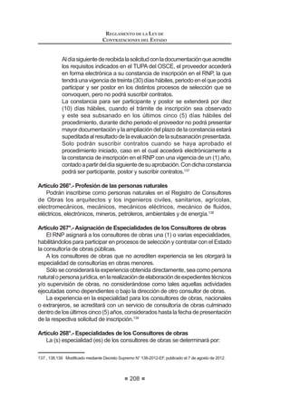 125
REGLAMENTO DE LA LEY DE
CONTRATACIONES DEL ESTADO
CAPÍTULO X
SUBASTA INVERSA
Artículo 90°.- Definición y aplicación
La Subasta Inversa es la modalidad de selección por la cual una Entidad
realizalacontratacióndebienesyservicioscomunesatravésdeunaconvocatoria
pública, y en la cual el postor ganador será aquel que oferte el menor precio por
los bienes o servicios objeto de la convocatoria. Esta modalidad de selección
puede realizarse de manera presencial o electrónica.
Se consideran bienes o servicios comunes, aquellos respecto de los cuales
existe más de un proveedor, tienen patrones de calidad y de desempeño
REMHWLYDPHQWH GH¿QLGRV SRU FDUDFWHUtVWLFDV R HVSHFL¿FDFLRQHV XVXDOHV HQ HO
mercado o han sido estandarizados como consecuencia de un proceso de
homogenización llevado a cabo al interior del Estado, de tal manera que el factor
diferenciador entre ellos lo constituye el precio al cual se transan.
(O 26( DSUREDUi ODV ¿FKDV WpFQLFDV GH ORV ELHQHV  VHUYLFLRV WUDQVDEOHV
que puedan contratarse bajo esta modalidad, observando las normas técnicas,
PHWUROyJLFDVRVDQLWDULDVDVtFRPRODQRUPDWLYDDSOLFDEOH'LFKDV¿FKDVWpFQLFDV
serán incluidas en el Listado de Bienes y Servicios Comunes publicado en el
SEACE, debiendo ser revisadas permanentemente por el OSCE, pudiendo ser
REMHWR GH PRGL¿FDFLyQ R H[FOXVLyQ SUHYLR VXVWHQWR WpFQLFR OHJDO
La Subasta Inversa Presencial se realiza en acto público por medio de
propuestas de precios escritos y lances verbales. La Subasta Inversa Electrónica
se realiza a través del SEACE.
Concordancia: LCE: Artículo 15º.
Artículo 91°.- Uso de la modalidad de Subasta Inversa
La contratación de un bien o servicio que se encuentra incluido en el Listado
de Bienes y Servicios Comunes resulta obligatoria utilizando la modalidad de
Subasta Inversa, a partir de los treinta (30) días calendario desde la publicación
GH ODV ¿FKDV WpFQLFDV UHVSHFWLYDV HQ HO 6($( VLHPSUH TXH GLFKR ELHQ R
servicio no se encuentre incluido en el Catálogo de Convenios Marco, en cuyo
caso deberá adquirirlo empleando tal modalidad. Antes del cumplimiento de
dicho plazo, la utilización de la modalidad de Subasta Inversa es facultativa.
Las Entidades podrán convocar un proceso de selección tradicional, en caso
delaexistenciadecondicionesmásventajosasqueseanobjetivas,demostrables
y sustanciales para la Entidad, para lo cual deberán obtener la autorización del
OSCE, antes de efectuar la contratación. En el caso que el valor referencial de
la contratación de bienes o servicios comunes corresponda a unaAdjudicación
de Menor Cuantía, será potestad de la Entidad utilizar la modalidad de Subasta
Inversa, en cuyo caso deberá realizarse de manera electrónica.
(Q FDVR TXH FRQ DQWHULRULGDG D OD SXEOLFDFLyQ GH ODV ¿FKDV WpFQLFDV ODV
Entidades hayan convocado un proceso de selección sobre los mismos bienes
REGLAMENTO DE LA LEY DE
CONTRATACIONES DEL ESTADO
126
y servicios, deberán continuar con dicho proceso. En caso que el proceso de
selección convocado sea declarado desierto, la convocatoria ulterior deberá
efectuarse por Subasta Inversa.
Si un proceso de selección sujeto a la modalidad de Subasta Inversa es
declarado desierto, la siguiente convocatoria se realizará bajo dicha modalidad,
VDOYR TXH VH KDD H[FOXLGR OD ¿FKD WpFQLFD REMHWR GHO SURFHVR HQ FXR FDVR
la contratación ulterior deberá efectuarse por un proceso de Adjudicación de
Menor Cuantía no sujeto a esta modalidad.
Artículo 92°.- Convocatoria y desarrollo del Proceso
La conformación y actuación del Comité Especial se sujeta a las reglas
previstasenelpresenteReglamento,conlasparticularidadesqueseestablezcan
en el presente Capítulo.
/DV %DVHV GHEHUiQ FRQWHQHU OD FRQYRFDWRULD OD ¿FKD WpFQLFD GHO ELHQ R
servicio requerido, la misma que se obtendrá del Listado de Bienes o Servicios
Comunes publicado en el SEACE, la proforma del contrato, los plazos, la forma,
el lugar y las demás condiciones para el cumplimiento de la prestación, siguiendo
OR HVWDEOHFLGR HQ HO DUWtFXOR ƒ GH OD /H HQ OR TXH UHVXOWH DSOLFDEOH HQWUH RWUDV
condiciones mínimas que establezca el OSCE a través de directivas.
La Subasta Inversa puede ser presencial o electrónica.
Cualquiera que sea el tipo de proceso de selección, la convocatoria será
efectuada a través de su publicación en el SEACE, oportunidad en la que deberá
publicarse las Bases y, cuando corresponda, un resumen ejecutivo del estudio
de posibilidades que ofrece el mercado, bajo sanción de nulidad de todos los
actos desarrollados con posterioridad.
La descripción del objeto de la contratación deberá estar acompañada
GHO FyGLJR UHVSHFWLYR GH DFXHUGR D OD FODVL¿FDFLyQ DGRSWDGD SRU HO /LVWDGR
correspondiente.
La utilización de la modalidad de selección por Subasta Inversa no exime
a la Entidad del cumplimiento de las disposiciones referidas a las fases de
Programación y Actos Preparatorios y de Ejecución Contractual, salvo las
particularidades expresamente señaladas en el presente Capítulo.
Concordancia: LCE: Artículos 24º y 26º.
RLCE: Artículos 27º al 34º.
Artículo 93°.- Presunción de cumplimiento
Se presume que los bienes y/o servicios ofertados cumplen con las
FDUDFWHUtVWLFDV H[LJLGDV HQ ODV ¿FKDV WpFQLFDV  FRQ ODV FRQGLFLRQHV SUHYLVWDV HQ
las Bases. Esta presunción no admite prueba en contrario.
Artículo 94°.- Recurso de apelación
Las discrepancias que surjan desde la convocatoria hasta la celebración del
 