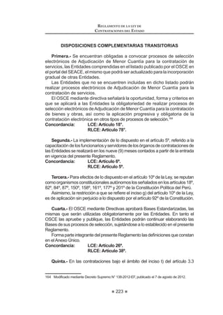 137
REGLAMENTO DE LA LEY DE
CONTRATACIONES DEL ESTADO
plano, sin mayor trámite, por la Unidad de Trámite Documentario de la
(QWLGDG SRU OD 0HVD GH 3DUWHV GHO 7ULEXQDO R ODV 2¿FLQDV =RQDOHV GHO
26( VHJ~Q FRUUHVSRQGD FRQ OD VLPSOH YHUL¿FDFLyQ HQ HO 6($( GH
la fecha programada para el otorgamiento de la Buena Pro.
3. El requisito de admisibilidad indicado en el inciso 8) del artículo
precedente debe ser consignado obligatoriamente en el primer escrito
que se presente; de lo contrario, el recurso será rechazado de plano,
sinmayortrámite,porlaUnidaddeTrámiteDocumentariodelaEntidad,
SRU OD 0HVD GH 3DUWHV GHO 7ULEXQDO R ODV 2¿FLQDV =RQDOHV GHO 26(
según corresponda.
4. Laomisióndelosrequisitosseñaladosenlosincisos 2),3),4),5),6),7),
9) y 10) del artículo precedente deberá ser subsanada por el apelante
dentro del plazo máximo de dos (2) días hábiles contado desde el día
siguientedelapresentacióndelrecursodeapelación.Elplazootorgado
para la subsanación suspende todos los plazos del procedimiento de
impugnación.
5. Transcurrido el plazo a que se contrae el inciso anterior sin que
se hubiese subsanado la omisión, el recurso de apelación se
considerará automáticamente como no presentado, sin necesidad de
pronunciamiento alguno, y los recaudos se pondrán a disposición del
apelante para que los recabe en la UnidaddeTrámiteDocumentariode
OD (QWLGDG HQ OD 0HVD GH 3DUWHV GHO 7ULEXQDO R HQ ODV 2¿FLQDV =RQDOHV
del OSCE, según corresponda.
6. Si la Entidad advirtiera, dentro de los tres (3) días hábiles de admitido
el recurso de apelación, que el impugnante omitió alguno de los
requisitos de admisibilidad detallados en el inciso 4) del presente
artículo,yellonofueadvertidoporsuUnidaddeTrámiteDocumentario,
GHEHUi HPSOD]DUOR LQPHGLDWDPHQWH D ¿Q GH TXH UHDOLFH OD VXEVDQDFLyQ
correspondiente, otorgándole un plazo máximo de dos (2) días hábiles,
sin que el mismo suspenda el plazo para la resolución del recurso.
Transcurrido el plazo señalado sin que se realice la subsanación, el
recurso se tendrá por no presentado.56
Artículo 111°.- Improcedencia del recurso de apelación
El recurso de apelación presentado ante la Entidad o ante el Tribunal será
declarado improcedente cuando:
1. La Entidad o el Tribunal, según corresponda, carezca de competencia
para resolverlo.
2. Sea interpuesto contra alguno de los actos que no son impugnables,
FRQIRUPH D OR VHxDODGR HQ HO DUWtFXOR ƒ
 6HD LQWHUSXHVWR IXHUD GHO SOD]R LQGLFDGR HQ HO DUWtFXOR ƒ
4. El que suscriba el recurso no sea el impugnante o su representante.
56 0RGLILFDGR PHGLDQWH 'HFUHWR 6XSUHPR 1ƒ () SXEOLFDGR HO  GH DJRVWR GH 
REGLAMENTO DE LA LEY DE
CONTRATACIONES DEL ESTADO
138
5. El impugnante se encuentre impedido para participar en los procesos de
VHOHFFLyQ R FRQWUDWDU FRQ HO (VWDGR FRQIRUPH DO DUWtFXOR ƒ GH OD /H
6. El impugnante se encuentre incapacitado legalmente para ejercer
actos civiles.
7. El impugnante carezca de legitimidad procesal para impugnar el acto
objeto de cuestionamiento.
8. Sea interpuesto por el postor ganador de la Buena Pro.
9. No exista conexión lógica entre los hechos expuestos en el recurso y
el petitorio del mismo.
Artículo 112°.- Garantía por interposición de recurso de apelación
La garantía que respalda la interposición del recurso de apelación, de
FRQIRUPLGDG FRQ HO DUWtFXOR ƒ GH OD /H GHEHUi RWRUJDUVH D IDYRU GH OD (QWLGDG
o del OSCE, según corresponda, por una suma equivalente al tres por ciento
(3%) del valor referencial del proceso de selección impugnado. En los procesos
de selección según relación de ítems, etapas, tramos, lotes y paquetes el monto
de la garantía será equivalente al tres por ciento (3%) del valor referencial del
respectivo ítem, etapa, tramo, lote o paquete.
En ningún caso, la garantía será menor al cincuenta por ciento (50%) de la
Unidad Impositiva Tributaria (UIT) vigente.
La garantía deberá ser incondicional, solidaria, irrevocable y de realización
automática en el país al solo requerimiento de la Entidad o del OSCE, según
corresponda, bajo responsabilidad de las empresas que las emiten, las mismas
que deberán estar dentro del ámbito de supervisión de la Superintendencia de
Banca, Seguros y Administradoras Privadas de Fondos de Pensiones y contar
con autorización para emitir garantías; o estar consideradas en la última lista de
bancos extranjeros de primera categoría que periódicamente publica el Banco
Central de Reserva del Perú.
Así también, la garantía podrá consistir en un depósito en la cuenta bancaria
de la Entidad o del OSCE, según corresponda, y recibirá el mismo tratamiento,
GH DFXHUGR D OR HVWDEOHFLGR HQ HO DUWtFXOR ƒ GHO SUHVHQWH 5HJODPHQWR
EncasoelrecursodeapelaciónsepresenteantelaEntidad,lagarantíadeberá
tener un plazo mínimo de vigencia de veinte días (20) calendario; de presentarse
ante el Tribunal, la garantía deberá tener un plazo mínimo de vigencia de treinta
(30) días calendario; debiendo ser renovada, en cualquiera de los casos, hasta el
momento en que se agote la vía administrativa, siendo obligación del impugnante
realizar dichas renovaciones en forma oportuna. En el supuesto que la garantía
no fuese renovada hasta la fecha consignada como vencimiento de la misma,
será ejecutada para constituir un depósito en la cuenta bancaria de la Entidad o
del OSCE, según corresponda, el cual se mantendrá hasta el agotamiento de la
vía administrativa.57
57 0RGLILFDGR PHGLDQWH 'HFUHWR 6XSUHPR 1ƒ () SXEOLFDGR HO  GH DJRVWR GH 
 