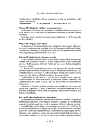 3ULQFLSLR GH (¿FLHQFLD /DV FRQWUDWDFLRQHV TXH UHDOLFHQ ODV (QWLGDGHV
deberán efectuarse bajo las mejores condiciones de calidad, precio
y plazos de ejecución y entrega y con el mejor uso de los recursos
materiales y humanos disponibles. Las contrataciones deben observar
FULWHULRV GH FHOHULGDG HFRQRPtD  H¿FDFLD
g) Principio de Publicidad: Las convocatorias de los procesos de selección
y los actos que se dicten como consecuencia deberán ser objeto de
SXEOLFLGDG  GLIXVLyQ DGHFXDGD  VX¿FLHQWH D ¿Q GH JDUDQWL]DU OD OLEUH
concurrencia de los potenciales postores.
h) PrincipiodeTransparencia:Todacontratacióndeberárealizarsesobrela
EDVHGHFULWHULRVFDOL¿FDFLRQHVREMHWLYDVVXVWHQWDGDVDFFHVLEOHVDORV
postores. Los postores tendrán acceso durante el proceso de selección
aladocumentacióncorrespondiente,salvolasexcepcionesprevistasen
la presente norma y su Reglamento. La convocatoria, el otorgamiento
de la Buena Pro y los resultados deben ser de público conocimiento.
i) Principio de Economía: En toda contratación se aplicarán los criterios
de simplicidad, austeridad, concentración y ahorro en el uso de los
recursos, en las etapas de los procesos de selección y en los acuerdos
y resoluciones recaídos sobre ellos, debiéndose evitar exigencias y
formalidades costosas e innecesarias en las Bases y en los contratos.
j) Principio de Vigencia Tecnológica: Los bienes, servicios o la ejecución
de obras deben reunir las condiciones de calidad y modernidad
WHFQROyJLFDV QHFHVDULDV SDUD FXPSOLU FRQ HIHFWLYLGDG ORV ¿QHV SDUD ORV
que son requeridos, desde el mismo momento en que son contratados,
yporundeterminadoyprevisibletiempodeduración,conposibilidadde
adecuarse, integrarse y repotenciarse si fuera el caso, con los avances
FLHQWt¿FRV  WHFQROyJLFRV
N 