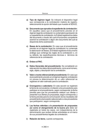 'HURJDGRSRUHODUWtFXORGHO'HFUHWR6XSUHPR1ƒ()SXEOLFDGR
el 7 de agosto de 2012.
Artículo 158°.- Garantía de fiel cumplimiento
Como requisito indispensable para suscribir el contrato, el postor ganador
GHEH HQWUHJDU D OD (QWLGDG OD JDUDQWtD GH ¿HO FXPSOLPLHQWR GHO PLVPR (VWD
deberá ser emitida por una suma equivalente al diez por ciento (10%) del
monto del contrato original y tener vigencia hasta la conformidad de la
recepción de la prestación a cargo del contratista, en el caso de bienes y
VHUYLFLRV R KDVWD HO FRQVHQWLPLHQWR GH OD OLTXLGDFLyQ ¿QDO HQ HO FDVR GH
ejecución y consultoría de obras.
De manera excepcional, respecto de aquellos contratos que tengan una
vigencia superior a un (1) año, previamente a la suscripción del contrato, las
Entidades podrán aceptar que el ganador de la Buena Pro presente la garantía
GH ¿HO FXPSOLPLHQWR  GH VHU HO FDVR OD JDUDQWtD SRU HO PRQWR GLIHUHQFLDO GH
la propuesta, con una vigencia de un (1) año, con el compromiso de renovar
su vigencia hasta la conformidad de la recepción de la prestación o exista el
consentimiento de la liquidación del contrato.
Concordancia: LCE: Artículo 39º.
Artículo 159°.- Garantías de fiel cumplimiento por prestaciones
accesorias
En las contrataciones de bienes, servicios o de obras que conllevan la
ejecución de prestaciones accesorias, tales como mantenimiento, reparación o
DFWLYLGDGHVD¿QHVVHRWRUJDUiXQDJDUDQWtDDGLFLRQDOSRUHVWHFRQFHSWRODPLVPD
que se renovará periódicamente hasta el cumplimiento total de las obligaciones
garantizadas, no pudiendo eximirse su presentación en ningún caso. El OSCE
mediante Directiva establecerá las disposiciones complementarias para la
aplicación de esta garantía.
Concordancia: Directiva N° 009-2009-OSCE/CD
78 0RGLILFDGR PHGLDQWH 'HFUHWR 6XSUHPR 1ƒ () SXEOLFDGR HO  GH DJRVWR GH 
REGLAMENTO DE LA LEY DE
CONTRATACIONES DEL ESTADO
158
Artículo 160°.- Garantía por el monto diferencial de propuesta
Cuando la propuesta económica fuese inferior al valor referencial en más del
diez por ciento (10%) de éste en el proceso de selección para la contratación de
servicios,oenmásdelveinteporciento(20%)deaquélenelprocesodeselección
paralaadquisiciónosuministrodebienes,paralasuscripcióndelcontratoelpostor
ganador deberá presentar una garantía adicional por un monto equivalente al
veinticincoporciento(25%)deladiferenciaentreelvalorreferencialylapropuesta
económica. Dicha garantía deberá tener vigencia hasta la conformidad de la
recepcióndelaprestaciónacargodelcontratista,enelcasodebienesyservicios.
Concordancia: LCE: Artículo 39º.
Artículo 161°.- Excepciones
1R VH FRQVWLWXLUi JDUDQWtD GH ¿HO FXPSOLPLHQWR  JDUDQWtD GH ¿HO FXPSOLPLHQWR
por prestaciones accesorias en los siguientes casos:
1. ContratosderivadosdeprocesosdeAdjudicacióndeMenorCuantíapara
bienes y servicios, siempre que no provengan de procesos declarados
desiertos.
Dicha excepción también será aplicable en los contratos derivados
de procesos de selección según relación de ítems, cuando el valor
referencial del ítem o la sumatoria de los valores referenciales de los
ítems adjudicados a un mismo postor no supere el monto establecido
para convocar a una Adjudicación de Menor Cuantía.
2. Contratos de servicios derivados de procesos de Adjudicación Directa
Selectiva o de procesos de selección según relación de ítems cuando el
valor referencial del ítem o la sumatoria de los valores referenciales de
los ítems adjudicados a un mismo postor no supere el monto establecido
para convocar a una Adjudicación Directa Selectiva.
3. Adquisición de bienes inmuebles.
4. ContrataciónocasionaldeserviciosdetransportecuandolaEntidadrecibe
los boletos respectivos contra el pago de los pasajes.
5. Contratos de arrendamiento de bienes muebles e inmuebles.
6. Las contrataciones complementarias celebradas bajo los alcances del
DUWtFXOR ƒ FXRV PRQWRV VH HQFXHQWUHQ HQ ORV VXSXHVWRV SUHYLVWRV
en los numerales 1 y 2 del presente artículo.
La garantía por el monto diferencial de la propuesta no se presentará en
los casos previstos en los numerales 1, 3, 4, 5 y para la celebración de las
FRQWUDWDFLRQHV FRPSOHPHQWDULDV EDMR ORV DOFDQFHV GHO DUWtFXOR ƒ79
Artículo 162°.- Garantía por adelantos
La Entidad sólo puede entregar los adelantos previstos en las Bases y
solicitados por el contratista, contra la presentación de una garantía emitida
por idéntico monto y un plazo mínimo de vigencia de tres (3) meses, renovable
79 0RGLILFDGR PHGLDQWH 'HFUHWR 6XSUHPR 1ƒ () SXEOLFDGR HO  GH DJRVWR GH 
 