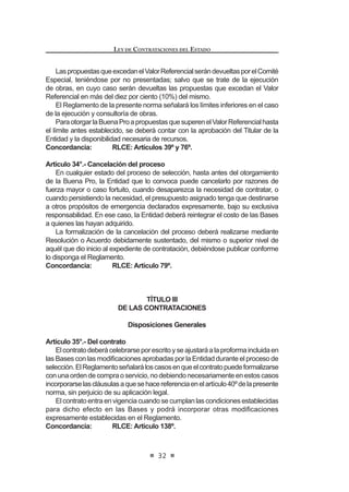 y otras Entidades de las que pueda requerirse información, deben
proporcionar el acceso a la información pertinente, salvaguardando las
UHVHUYDV SUHYLVWDV SRU OH FRQ OD ¿QDOLGDG TXH HO 5HJLVWUR 1DFLRQDO GH
Proveedores (RNP) cuente con información actualizada que permita
HMHUFHU OD ¿VFDOL]DFLyQ SRVWHULRU GH OD LQIRUPDFLyQ SUHVHQWDGD SRU ORV
proveedores.
Mediante Decreto Supremo refrendado por el Ministro de Economía y
Finanzaspuededisponerseelaccesoalainformaciónqueposeanotras
EntidadesyquesearelevanteparaelRegistroNacionaldeProveedores
(RNP).
9.5. En ningún caso, las Bases de los procesos de selección exigen a los
postores la documentación que estos hubiesen tenido que presentar
para su inscripción ante el Registro Nacional de Proveedores (RNP).2
Concordancia: RLCE: Artículos 52°, 251° al 282°
Artículo 10°.- Impedimentos para ser postor y/o contratista
Cualquiera sea el régimen legal de contratación aplicable, están impedidos
de ser participantes, postores y/o contratistas:
a) En todo proceso de contratación pública, hasta doce (12) meses
después de haber dejado el cargo, el Presidente y los Vicepresidentes
de la República, los Congresistas de la República, los Ministros y
9LFHPLQLVWURV GH (VWDGR ORV 9RFDOHV GH OD RUWH 6XSUHPD GH -XVWLFLD
de la República, los titulares y los miembros del órgano colegiado de
los Organismos Constitucionales Autónomos;
b) En el ámbito regional, hasta doce (12) meses después de haber deja-
do el cargo, los Presidentes, Vicepresidentes y los Consejeros de los
Gobiernos Regionales;
c) Enelámbitodesujurisdicción,hastadoce(12)mesesdespuésdehaber
GHMDGR HO FDUJR ORV 9RFDOHV GH ODV RUWHV 6XSHULRUHV GH -XVWLFLD ORV
Alcaldes y Regidores;
d) En la Entidad a la que pertenecen, los titulares de instituciones o de
organismos públicos del Poder Ejecutivo, los directores, gerentes y
trabajadores de las empresas del Estado, los funcionarios públicos,
HPSOHDGRV GH FRQ¿DQ]D  VHUYLGRUHV S~EOLFRV VHJ~Q OD OH HVSHFLDO
de la materia;
 0RGL¿FDGR PHGLDQWH /H 1ƒ  SXEOLFDGD HO  GH MXQLR GH 
LEY DE CONTRATACIONES DEL ESTADO
20
e) En el correspondiente proceso de contratación, las personas naturales
o jurídicas que tengan intervención directa en la determinación de
las características técnicas y valor referencial, elaboración de Bases,
selección y evaluación de ofertas de un proceso de selección y en la
autorización de pagos de los contratos derivados de dicho proceso,
salvo en el caso de los contratos de supervisión;
f) En el ámbito y tiempo establecidos para las personas señaladas en los
literales precedentes, el cónyuge, conviviente o los parientes hasta el
FXDUWR JUDGR GH FRQVDQJXLQLGDG  VHJXQGR GH D¿QLGDG
g) En el ámbito y tiempo establecidos para las personas señaladas en los
literales precedentes, las personas jurídicas en las que aquellas tengan
o hayan tenido una participación superior al cinco por ciento (5%) del
capital o patrimonio social, dentro de los doce (12) meses anteriores a
la convocatoria;
h) En el ámbito y tiempo establecidos para las personas señaladas en los
OLWHUDOHVSUHFHGHQWHVODVSHUVRQDVMXUtGLFDVVLQ¿QHVGHOXFURHQODVTXH
aquellas participen o hayan participado como asociados o miembros
de sus consejos directivos, dentro de los doce (12) meses anteriores a
la convocatoria;
i) En el ámbito y tiempo establecidos para las personas señaladas en los
literales precedentes, las personas jurídicas cuyos integrantes de los
órganos de administración, apoderados o representantes legales sean
laspersonasseñaladasenlosliteralesprecedentes.Idénticaprohibición
se extiende a las personas naturales que tengan como apoderados o
representantes a las personas señaladas en los literales precedentes;
j) Las personas naturales o jurídicas que se encuentren sancionadas
administrativamente con inhabilitación temporal o permanente en el
ejercicio de sus derechos para participar en procesos de selección y
para contratar con Entidades, de acuerdo a lo dispuesto por la presente
norma y su Reglamento;
k) Las personas jurídicas cuyos socios, accionistas, participacionistas,
titulares, integrantes de los órganos de administración, apoderados o
representantes legales formen o hayan formado parte, en los últimos
doce (12) meses de impuesta la sanción, de personas jurídicas que se
encuentrensancionadasadministrativamenteconinhabilitacióntemporal
o permanente para participar en procesos de selección y para contratar
conelEstado;oquehabiendoactuadocomopersonasnaturaleshayan
sido sancionadas por la misma infracción; conforme a los criterios
señalados en el presente Decreto Legislativo y su Reglamento. Para
el caso de socios, accionistas, participacionistas o titulares, este
impedimentoseaplicarásiempreycuandolaparticipaciónseasuperior
al cinco por ciento (5%) del capital o patrimonio social y por el tiempo
que la sanción se encuentre vigente;
l) Otros establecidos por ley o por el Reglamento de la presente norma.
 