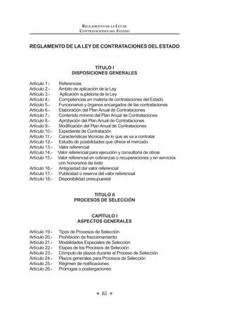 VH ¿MDUiQ HQ HO 5HJODPHQWR
Concordancia: RLCE: Artículos 26º, 64º, 72º y 75º.
Artículo 31°.- Evaluación y calificación de propuestas
(O PpWRGR GH HYDOXDFLyQ  FDOL¿FDFLyQ GH SURSXHVWDV TXH VHUi HVWDEOHFLGR
en el Reglamento debe objetivamente permitir una selección de la calidad y
tecnología requeridas, dentro de los plazos más convenientes y al mejor costo
total.
El referido método deberá exigir la presentación de los documentos
estrictamente necesarios por parte de los postores.
El Reglamento establecerá los criterios, el sistema y los factores aplicables
para cada tipo de bien, servicio u obra a contratarse.
EnlascontratacionessujetasalamodalidaddeSubastaInversaseadjudicará
la Buena Pro a la propuesta de menor costo, no siendo aplicable puntajes,
ERQL¿FDFLRQHV SURPRFLRQHV X RWURV EHQH¿FLRV DGLFLRQDOHV TXH LPSOLTXHQ XQD
evaluación distinta.
Concordancia: RLCE: Artículos 43º al 47º, 69º.
Artículo 32°.- Proceso de selección desierto
El Comité Especial otorga la Buena Pro en una licitación pública, concurso
público o adjudicación directa aún en los casos en los que se declare como válida
una única oferta.
El proceso de selección será declarado desierto cuando no quede válida
ninguna oferta; y, parcialmente desierto cuando no quede válida ninguna oferta
HQ DOJXQR GH ORV tWHPV LGHQWL¿FDGRV SDUWLFXODUPHQWH
La declaración de desierto de un proceso de selección obliga a la Entidad
a formular un informe que evalúe las causas que motivaron dicha declaratoria,
debiéndose adoptar las medidas correctivas antes de convocar nuevamente,
bajo responsabilidad.
En el supuesto que una licitación pública, concurso público o adjudicación
directa sean declaradas desiertas, se convocará a un proceso de adjudicación
de menor cuantía.
El proceso de adjudicación de menor cuantía derivado de un proceso de
selección declarado desierto, debe contar con las mismas formalidades del
proceso principal.
Para otorgar la Buena Pro en los procesos de selección convocados bajo la
modalidaddeSubastaInversaserequerirálaexistenciadedos(2)ofertasválidas
como mínimo; de lo contrario, el proceso se declarará como desierto.10
Concordancia: RLCE: Artículos 10° y 78°.
Artículo 33°.- Validez de las propuestas
En todos los procesos de selección sólo se considerarán como ofertas válidas
aquellas que cumplan con los requisitos establecidos en las Bases.
10 0RGLILFDGR PHGLDQWH /H 1ƒ  SXEOLFDGD HO  GH MXQLR GH 
LEY DE CONTRATACIONES DEL ESTADO
32
LaspropuestasqueexcedanelValorReferencialserándevueltasporelComité
Especial, teniéndose por no presentadas; salvo que se trate de la ejecución
de obras, en cuyo caso serán devueltas las propuestas que excedan el Valor
Referencial en más del diez por ciento (10%) del mismo.
El Reglamento de la presente norma señalará los límites inferiores en el caso
de la ejecución y consultoría de obras.
ParaotorgarlaBuenaProapropuestasquesuperenelValorReferencialhasta
el límite antes establecido, se deberá contar con la aprobación del Titular de la
Entidad y la disponibilidad necesaria de recursos.
Concordancia: RLCE: Artículos 39º y 76º.
Artículo 34°.- Cancelación del proceso
En cualquier estado del proceso de selección, hasta antes del otorgamiento
de la Buena Pro, la Entidad que lo convoca puede cancelarlo por razones de
fuerza mayor o caso fortuito, cuando desaparezca la necesidad de contratar, o
cuando persistiendo la necesidad, el presupuesto asignado tenga que destinarse
a otros propósitos de emergencia declarados expresamente, bajo su exclusiva
responsabilidad. En ese caso, la Entidad deberá reintegrar el costo de las Bases
a quienes las hayan adquirido.
La formalización de la cancelación del proceso deberá realizarse mediante
Resolución o Acuerdo debidamente sustentado, del mismo o superior nivel de
aquél que dio inicio al expediente de contratación, debiéndose publicar conforme
lo disponga el Reglamento.
Concordancia: RLCE: Artículo 79º.
TÍTULO III
DE LAS CONTRATACIONES
Disposiciones Generales
Artículo 35°.- Del contrato
Elcontratodeberácelebrarseporescritoyseajustaráalaproformaincluidaen
ODV %DVHV FRQ ODV PRGL¿FDFLRQHV DSUREDGDV SRU OD (QWLGDG GXUDQWH HO SURFHVR GH
selección.ElReglamentoseñalaráloscasosenqueelcontratopuedeformalizarse
conunaordendecompraoservicio,nodebiendonecesariamenteenestoscasos
incorporarselascláusulasaquesehacereferenciaenelartículo40ºdelapresente
norma, sin perjuicio de su aplicación legal.
El contrato entra en vigencia cuando se cumplan las condiciones establecidas
para dicho efecto en las Bases y podrá incorporar otras modificaciones
expresamente establecidas en el Reglamento.
Concordancia: RLCE: Artículo 138º.
 