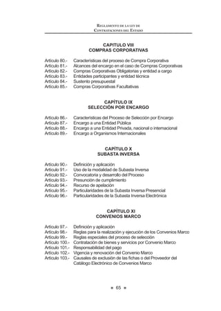 33
LEY DE CONTRATACIONES DEL ESTADO
Artículo 36°.- Ofertas en consorcio
En los procesos de selección podrán participar distintos postores en consorcio,
sin que ello implique crear una persona jurídica diferente. Para ello, será necesario
acreditarlaexistenciadeunapromesaformaldeconsorcio,laqueseperfeccionaráuna
vezconsentidoelotorgamientodelaBuenaProyantesdelasuscripcióndelcontrato.
LaspartesdelconsorcioresponderánsolidariamenteantelaEntidadportodas
lasconsecuenciasderivadasdesuparticipaciónindividualenelconsorciodurante
los procesos de selección, o de su participación en conjunto en la ejecución del
contratoderivadodeéste.Deberándesignarunrepresentantecomúnconpoderes
VX¿FLHQWHV SDUD HMHUFLWDU ORV GHUHFKRV  FXPSOLU ODV REOLJDFLRQHV TXH VH GHULYHQ
de su calidad de postores y del contrato hasta la liquidación del mismo.
Las partes del consorcio deben estar inscritas en el Registro Nacional de
Proveedores (RNP) y encontrarse hábiles para contratar con el Estado.
Concordancia: RLCE: Artículos 42º y 48º.
Artículo 37°.- Subcontratación
Elcontratistapodrásubcontratar,previaaprobacióndelaEntidad,partedesus
prestaciones en el contrato, salvo prohibición expresa contenida en las Bases.
Elcontratistamantendrálaresponsabilidadporlaejecucióntotaldesucontrato
frente a la Entidad, sin perjuicio de la responsabilidad que le puede corresponder
al subcontratista.
Para ser subcontratista se requiere no estar inhabilitado para contratar con el
Estado y estar inscrito en el Registro Nacional de Proveedores (RNP).
Sin perjuicio de lo dispuesto en los párrafos precedentes, los contratistas
extranjeros podrán subcontratar con sus similares nacionales asegurando
capacitación y transferencia de tecnología a sus subcontratistas.
Concordancia: RLCE: Artículos 146º y 253º.
Artículo 38°.- Adelantos
A solicitud del contratista, y siempre que haya sido previsto en las Bases, la
Entidad podrá entregar adelantos en los casos, montos y condiciones señalados
en el Reglamento.
Para que proceda el otorgamiento del adelanto, el contratista garantizará el
monto total de éste.
El adelanto se amortizará en la forma que establezca el Reglamento.
Concordancia: RLCE: Artículos 162º, 186º, 171º al 173º.
Artículo 39°.- Garantías
Las garantías que deben otorgar los postores y/o contratistas, según corres-
SRQGD VRQ ODV GH ¿HO FXPSOLPLHQWR GHO FRQWUDWR SRU ORV DGHODQWRV  SRU HO PRQWR
diferencial de propuesta. Sus modalidades, montos, condiciones y excepciones
son regulados en el reglamento.
LasgarantíasqueaceptenlasEntidadesdebenserincondicionales,solidarias,
LEY DE CONTRATACIONES DEL ESTADO
34
irrevocables y de realización automática en el país, al solo requerimiento de la
respectiva Entidad, bajo responsabilidad de las empresas que las emiten. Dichas
empresas deben encontrarse bajo la supervisión de la Superintendencia de
Banca y Seguros y Administradoras Privadas de Fondos de Pensiones y deben
estar autorizadas para emitir garantías; o estar consideradas en la última lista de
bancos extranjeros de primera categoría que periódicamente publica el Banco
Central de Reserva del Perú.
Envirtuddelarealizaciónautomática,aprimerasolicitud,lasempresasemiso-
ras no pueden oponer excusión alguna a la ejecución de las garantías debiendo
limitarse a honrarlas de inmediato dentro del plazo máximo de tres (3) días. Toda
demora genera responsabilidad solidaria para el emisor de la garantía y para el
postor o contratista, y da lugar al pago de intereses en favor de la Entidad.
El reglamento señala el tratamiento a seguirse en los casos de contratos de
arrendamiento y de aquellos donde la prestación se cumpla por adelantado al
pago.
En los contratos periódicos de suministro de bienes o de prestación de servi-
cios, así como en los contratos de ejecución y consultoría de obras que celebren
las Entidades con las Micro y Pequeñas Empresas, éstas últimas pueden otorgar
FRPR JDUDQWtD GH ¿HO FXPSOLPLHQWR HO GLH] SRU FLHQWR   