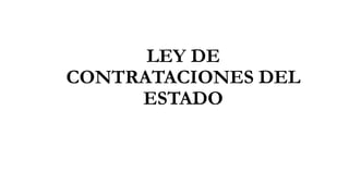 LEY DE
CONTRATACIONES DEL
ESTADO
 