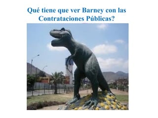 Qué tiene que ver Barney con las
Contrataciones Públicas?

 