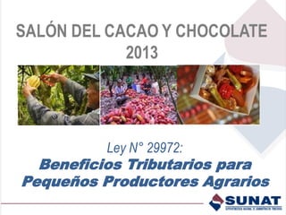 SALÓN DEL CACAO Y CHOCOLATE
2013
Ley N° 29972:
Beneficios Tributarios para
Pequeños Productores Agrarios
 