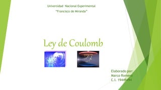 Ley de Coulomb
Universidad Nacional Experimental
“Francisco de Miranda”
Elaborado por:
Marco Romero
C.I. 19449494
 