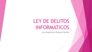 LEY DE DELITOS
INFORMATICOS
Lina Stephannie Rubiano Pachón
 