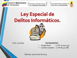 Prof. Luis Díaz. ESTUDIANTES:
• Vargas Ruth C.I Nº 13.040.479
• Cordero Catalino C.I Nº 8.147.288
Barinas, 15 de Junio de 2014.
 