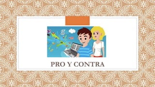 PRO Y CONTRA
 