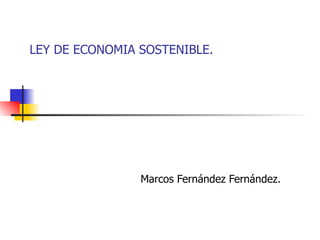 LEY DE ECONOMIA SOSTENIBLE. Marcos Fernández Fernández. 