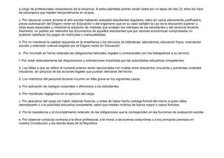a cargo de profesionales venezolanos de la docencia. A estos planteles podrán asistir hasta por un lapso de tres (3) años los hijos
de extranjeros que habiten temporalmente en el país.

c. Por clausurar cursos durante el año escolar habiendo aceptado estudiantes regulares, salvo en casos plenamente justificados,
previa autorización del Órgano rector en Educación o del organismo que en su caso señalen la Ley de la educación superior u
otras leyes especiales y mediante la adopción de medidas que protejan los intereses de los estudiantes y del personal docente.
Asimismo, no podrán ser retenidos los documentos de aquellos estudiantes que por razones económicas comprobadas no
pudieren satisfacer los pagos de matrículas o mensualidades.

d. Por no mantener la calidad requerida en la enseñanza y los servicios de bibliotecas, laboratorios, educación física, orientación
escolar y extensión cultural exigidos por el Órgano rector en Educación.

e. Por incumplir en forma reiterada las obligaciones laborales, legales o contractuales con los trabajadores a su servicio.

f. Por violar reiteradamente las disposiciones y orientaciones impartidas por las autoridades educativas competentes.

4. Las faltas a que se refiere el numeral anterior serán sancionadas con multas entre doscientos cincuenta y quinientas unidades
tributarias, sin perjuicio de las acciones legales que puedan derivarse del hecho.

5. Los miembros del personal docente incurren en falta grave en los siguientes casos:

a. Por aplicación de castigos corporales o afrentosos a los estudiantes.

b. Por manifiesta negligencia en el ejercicio del cargo.

c. Por abandono del cargo sin haber obtenido licencia, o antes de haber hecho entrega formal del mismo a quien debe
reemplazarlo o a la autoridad educativa competente, salvo que medien motivos de fuerza mayor o casos fortuitos.

d. Por la inasistencia y el incumplimiento reiterado de las obligaciones que le corresponden en las funciones de evaluación escolar.

e. Por observar conducta contraria a la ética profesional, a la moral, a las buenas costumbres o a los principios previstos en
nuestra Constitución y las demás leyes de la República.
 