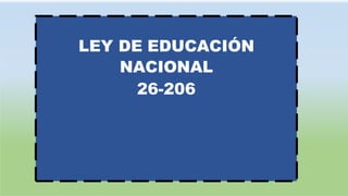 LEY DE EDUCACIÓN
NACIONAL
26-206
 
