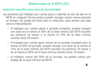 Reducciones en el RETA (IV)
Deducción específica para casos de pluriactividad:

Las personas que trabajen por cuenta ajena...