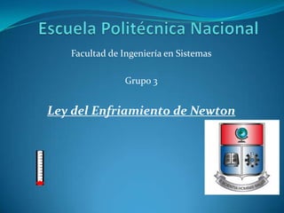 Facultad de Ingeniería en Sistemas

                Grupo 3


Ley del Enfriamiento de Newton
 