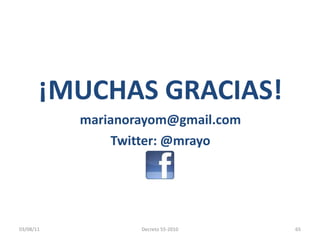 ¡MUCHAS GRACIAS! [email_address] Twitter: @mrayo 03/08/11 Decreto 55-2010 
