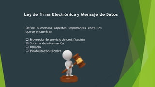Ley de firma Electrónica y Mensaje de Datos
Define numerosos aspectos importantes entre los
que se encuentran
 Proveedor ...