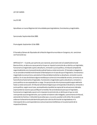 LEY DE FUEROS
Ley25.320
Apruébase unnuevoRégimende Inmunidadesparalegisladores,funcionariosymagistrados.
Sancionada:Septie...