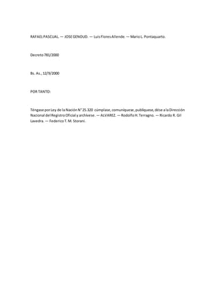 RAFAELPASCUAL. — JOSEGENOUD. — LuisFloresAllende. — MarioL. Pontaquarto.
Decreto781/2000
Bs. As.,12/9/2000
POR TANTO:
Téng...