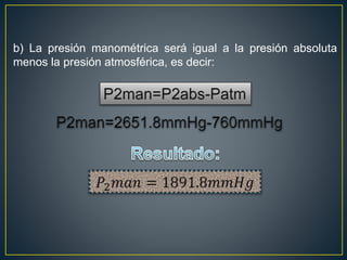 b) La presión manométrica será igual a la presión absoluta
menos la presión atmosférica, es decir:
 
