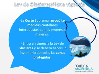 •La Corte Suprema revocó las
     medidas cautelares
interpuestas por las empresas
          mineras.

  •Entra en vigencia la Ley de
Glaciares y se deberá hacer un
 inventario de todas las zonas
          protegidas.
 