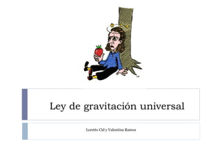 Ley de gravitación universal

       Loretto Cid y Valentina Ramos
 